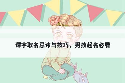 谭字取名忌讳与技巧，男孩起名必看