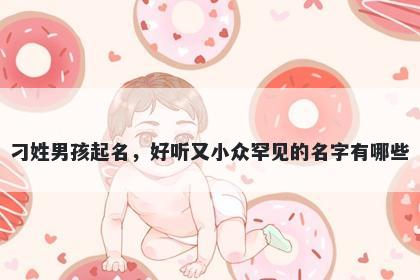 刁姓男孩起名，好听又小众罕见的名字有哪些