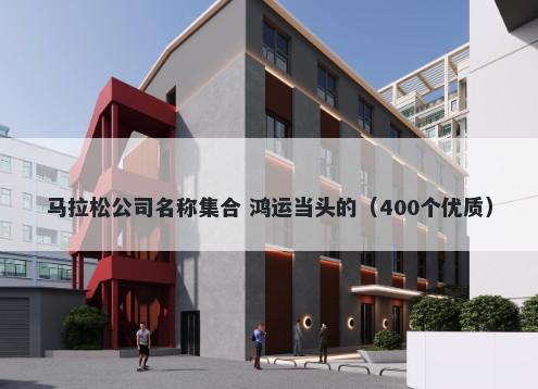马拉松公司名称集合 鸿运当头的（400个优质）
