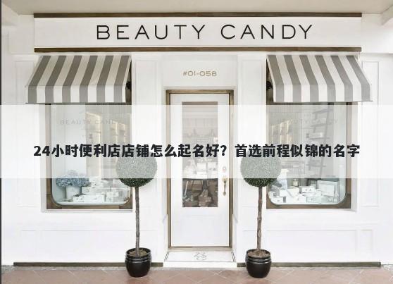 24小时便利店店铺怎么起名好？首选前程似锦的名字