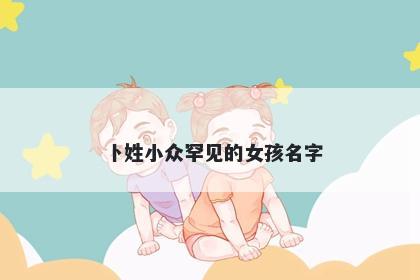 卜姓小众罕见的女孩名字