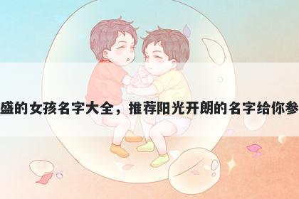 姓盛的女孩名字大全，推荐阳光开朗的名字给你参考