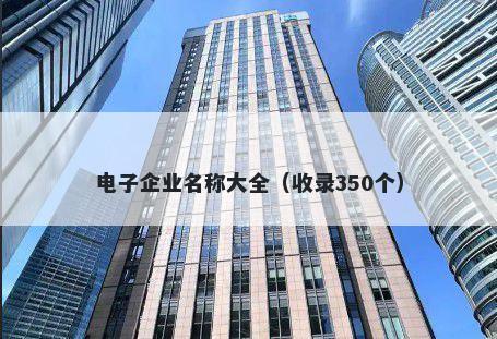 电子企业名称大全（收录350个）