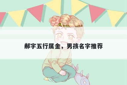 郝字五行属金，男孩名字推荐