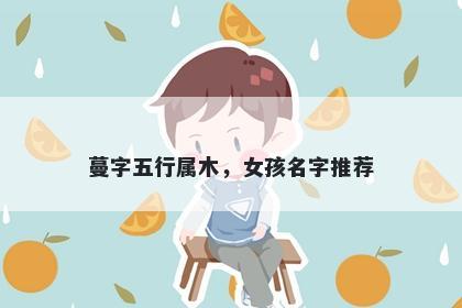 蔓字五行属木，女孩名字推荐