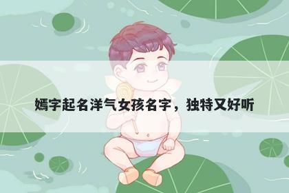 嫣字起名洋气女孩名字，独特又好听