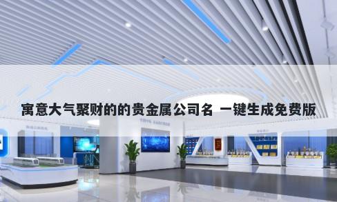 寓意大气聚财的的贵金属公司名 一键生成免费版