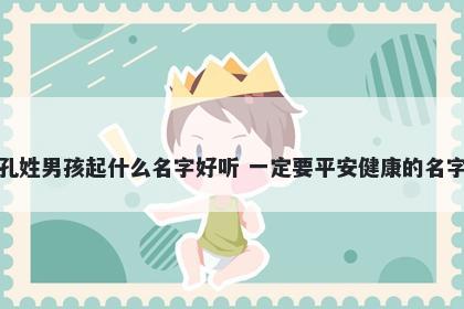 孔姓男孩起什么名字好听 一定要平安健康的名字