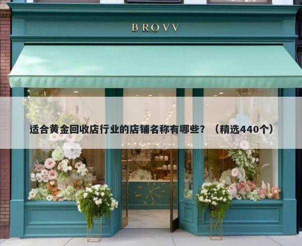 适合黄金回收店行业的店铺名称有哪些？（精选440个）