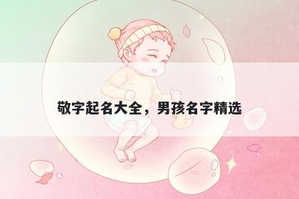 敬字起名大全，男孩名字精选