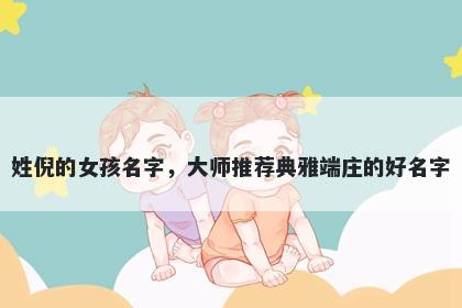姓倪的女孩名字，大师推荐典雅端庄的好名字