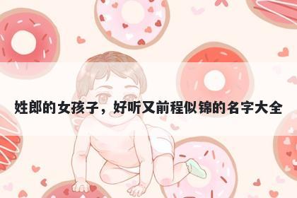 姓郎的女孩子，好听又前程似锦的名字大全