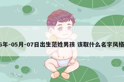 2026年-05月-07日出生范姓男孩 该取什么名字风格独特