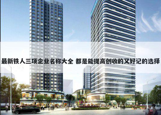 最新铁人三项企业名称大全 都是能提高创收的又好记的选择
