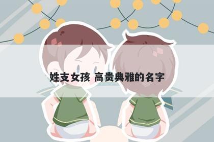 姓支女孩 高贵典雅的名字