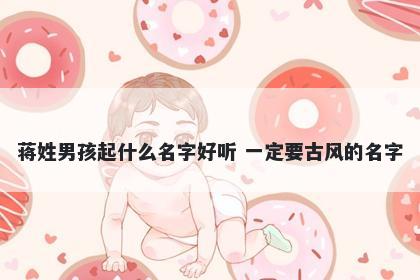 蒋姓男孩起什么名字好听 一定要古风的名字