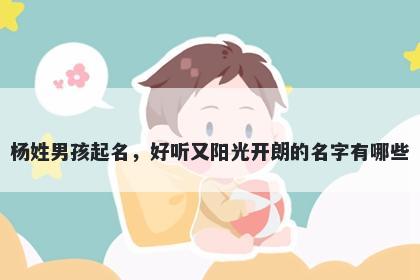 杨姓男孩起名，好听又阳光开朗的名字有哪些