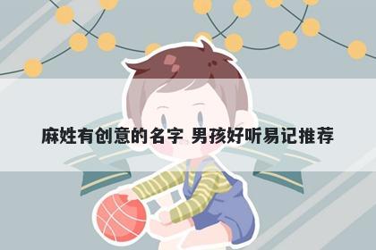 麻姓有创意的名字 男孩好听易记推荐