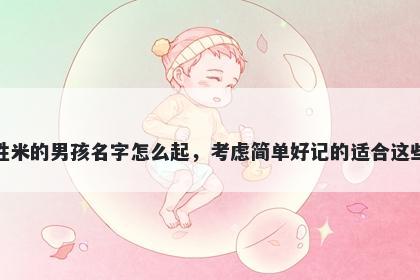 姓米的男孩名字怎么起，考虑简单好记的适合这些