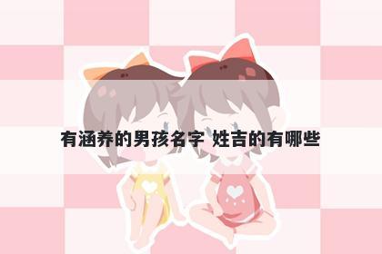有涵养的男孩名字 姓吉的有哪些