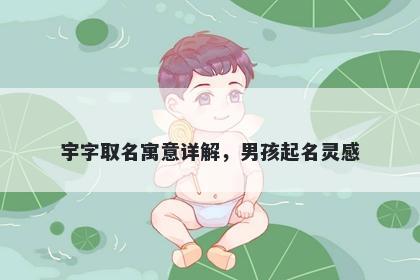 宇字取名寓意详解，男孩起名灵感