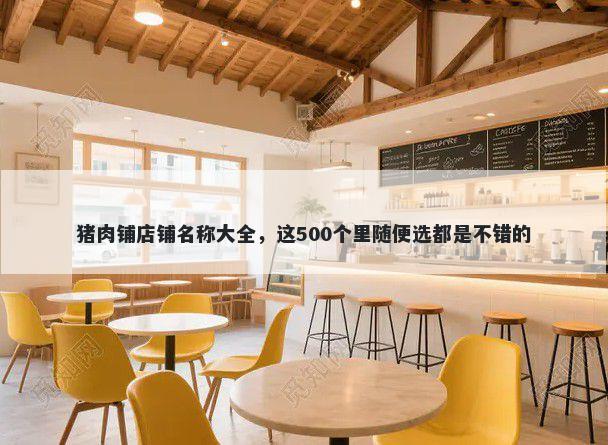 猪肉铺店铺名称大全，这500个里随便选都是不错的