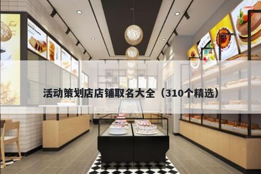 活动策划店店铺取名大全（310个精选）