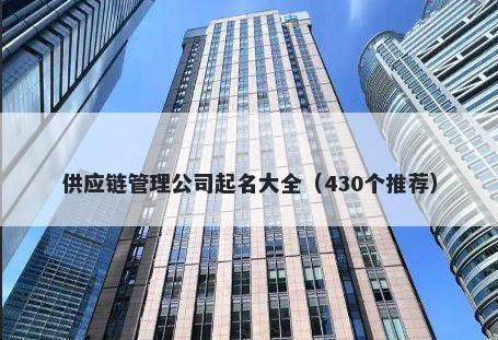 供应链管理公司起名大全（430个推荐）