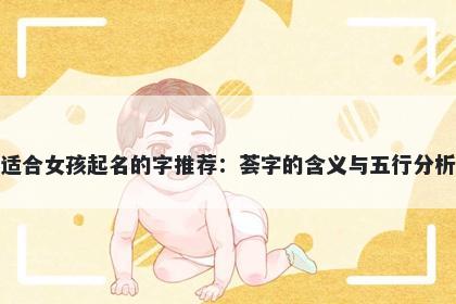适合女孩起名的字推荐：荟字的含义与五行分析