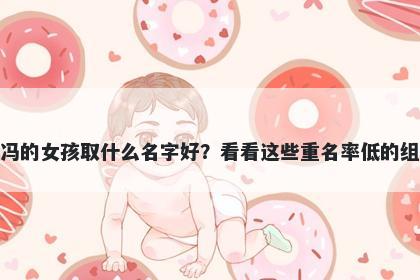 姓冯的女孩取什么名字好？看看这些重名率低的组合