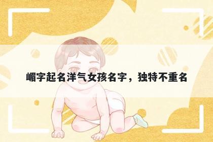 嵋字起名洋气女孩名字，独特不重名