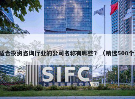 适合投资咨询行业的公司名称有哪些？（精选500个）