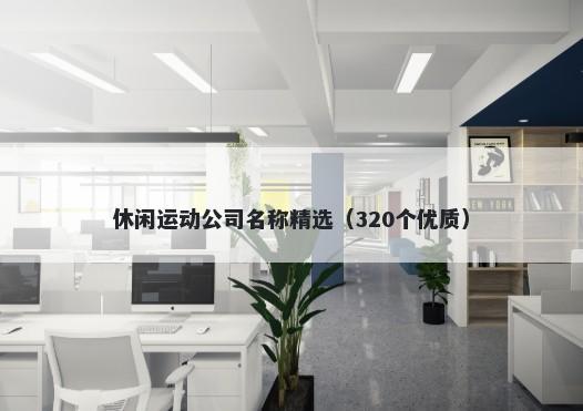 休闲运动公司名称精选（320个优质）