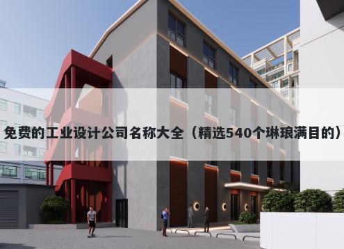 免费的工业设计公司名称大全（精选540个琳琅满目的）