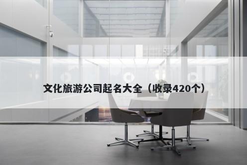 文化旅游公司起名大全（收录420个）