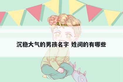 沉稳大气的男孩名字 姓闵的有哪些