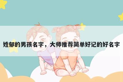 姓郁的男孩名字，大师推荐简单好记的好名字