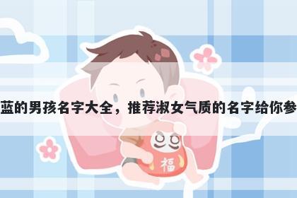 姓蓝的男孩名字大全，推荐淑女气质的名字给你参考