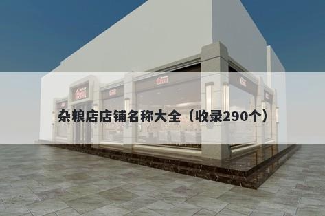 杂粮店店铺名称大全（收录290个）