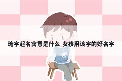瑭字起名寓意是什么 女孩用该字的好名字
