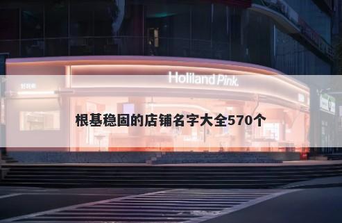 根基稳固的店铺名字大全570个