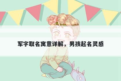 军字取名寓意详解，男孩起名灵感