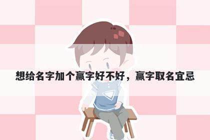 想给名字加个赢字好不好，赢字取名宜忌