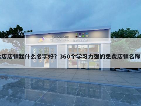 寄卖店店铺起什么名字好？360个学习力强的免费店铺名称任选
