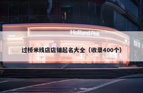 过桥米线店店铺起名大全（收录400个）