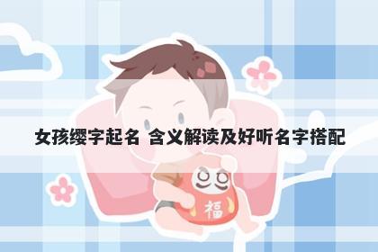 女孩缨字起名 含义解读及好听名字搭配