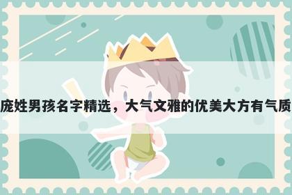 庞姓男孩名字精选，大气文雅的优美大方有气质