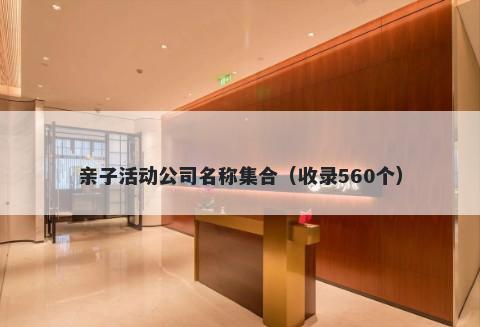 亲子活动公司名称集合（收录560个）
