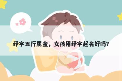 纾字五行属金，女孩用纾字起名好吗？