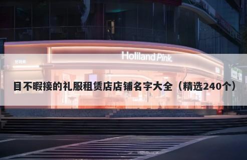 目不暇接的礼服租赁店店铺名字大全（精选240个）